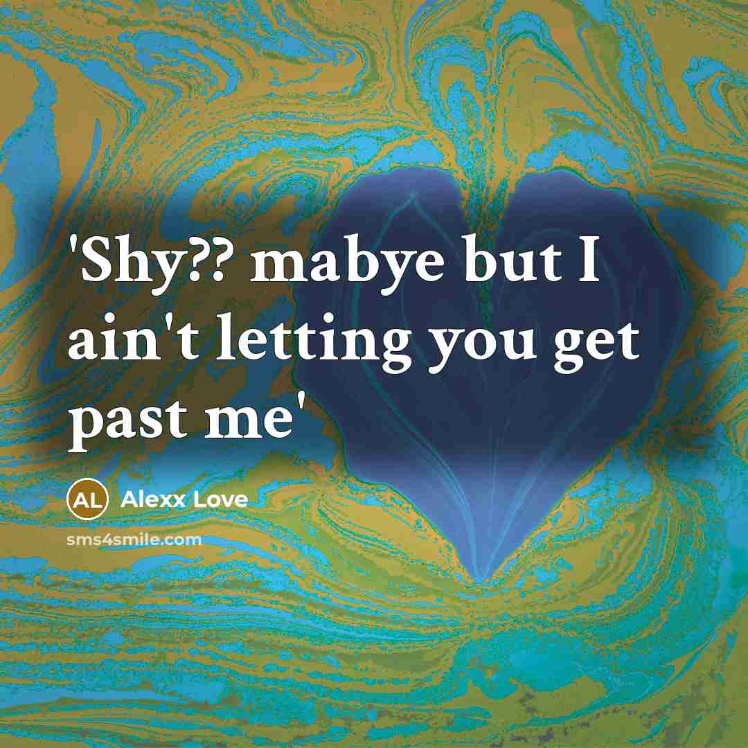 “'Shy?? mabye but I ain't letting you get past me'…” quote by Alexx Love