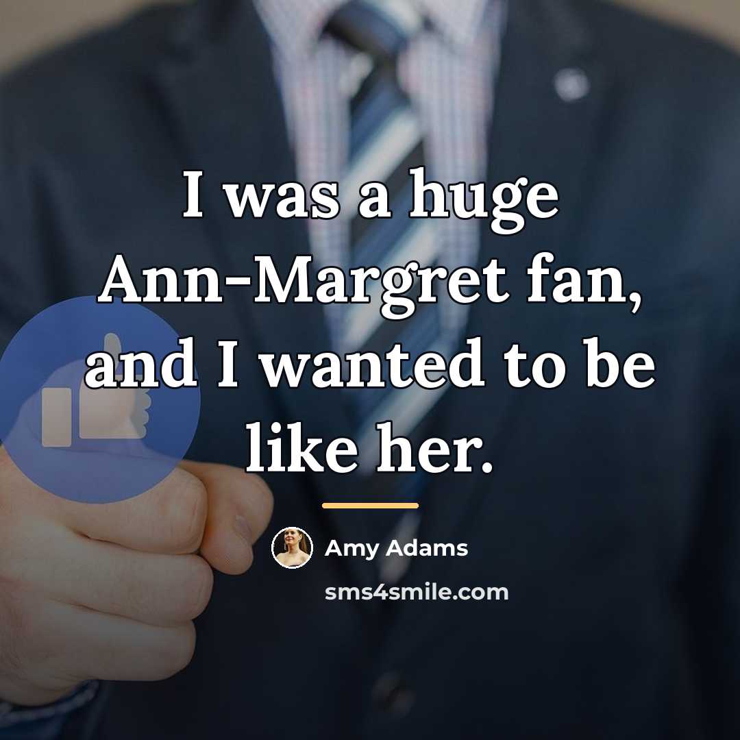 “I was a huge Ann-Margret fan, and I wanted to…” quote by Amy Adams