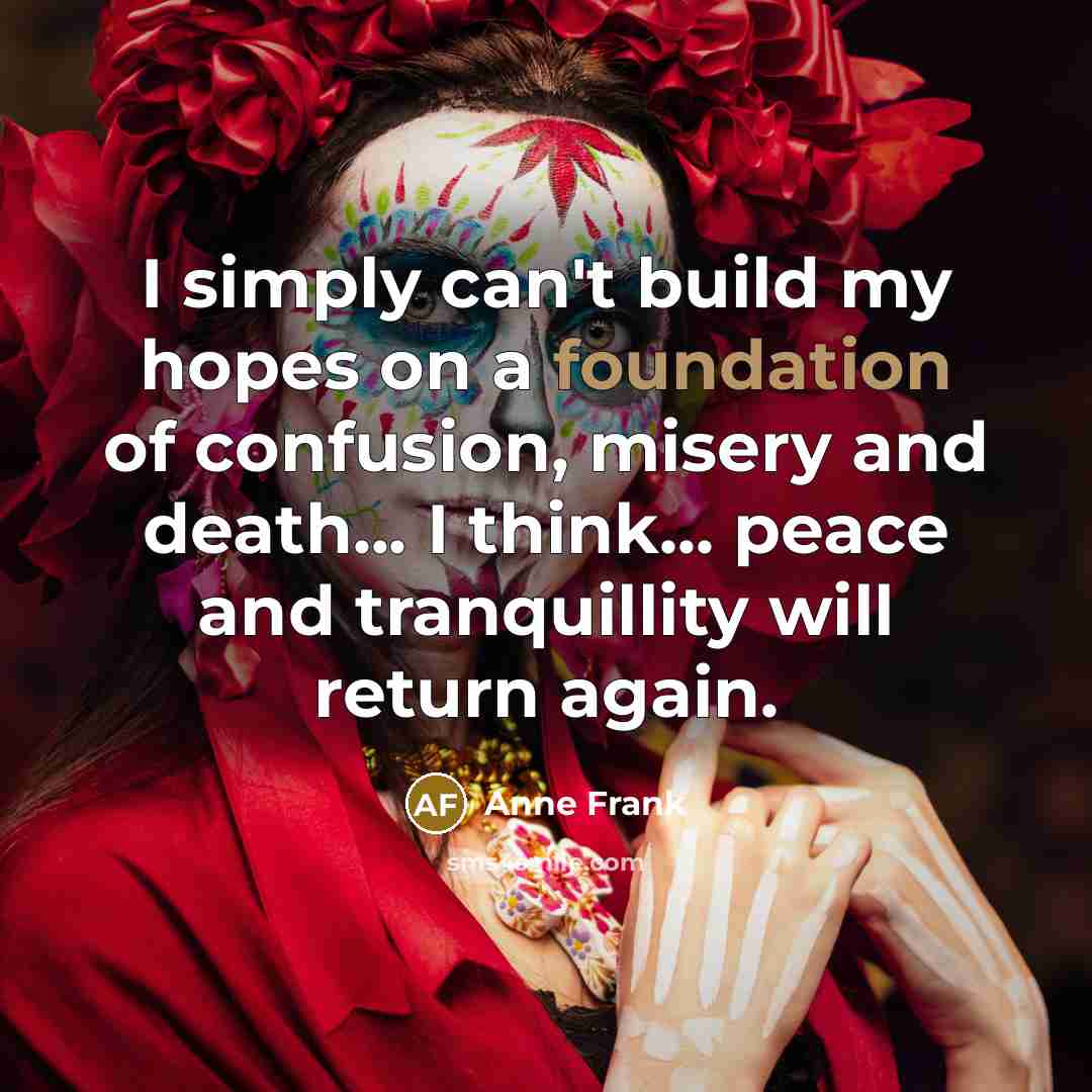 “I simply can't build my hopes on a foundation of…” quote by Anne Frank