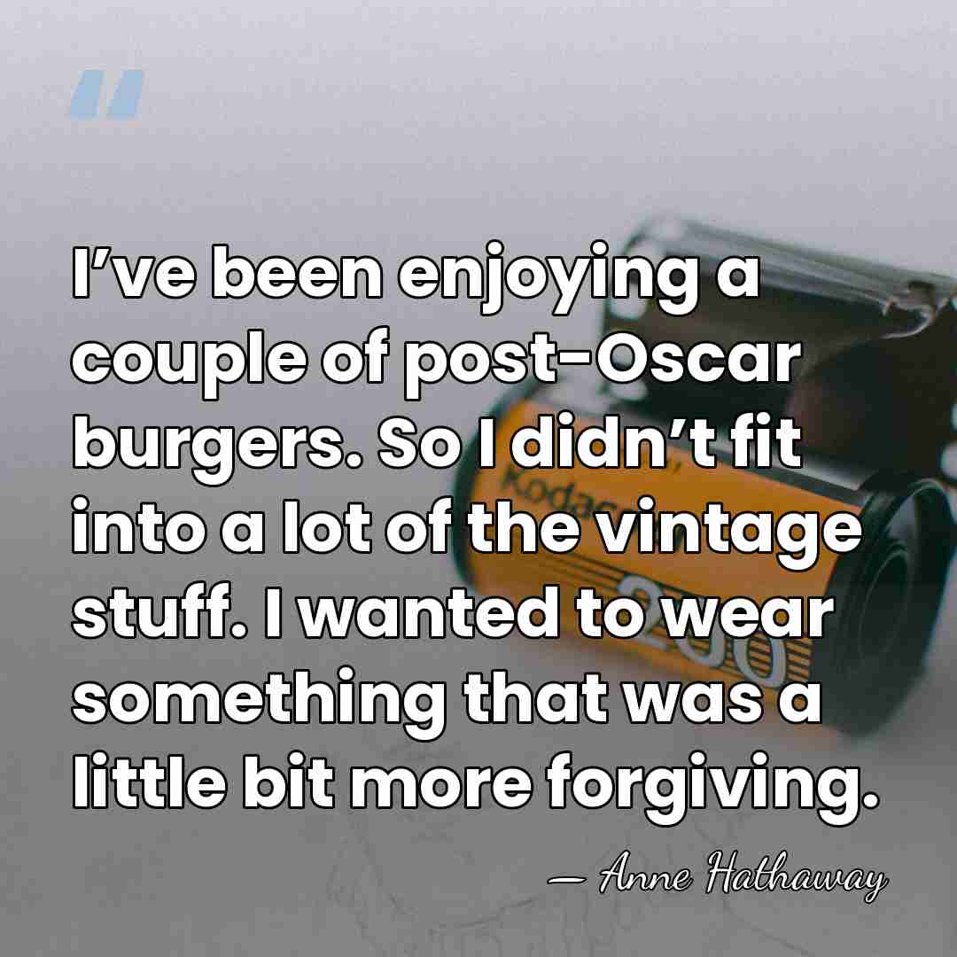 I’ve been enjoying a couple of post-Oscar burgers. So I didn’t fit&hellip; - Anne Hathaway