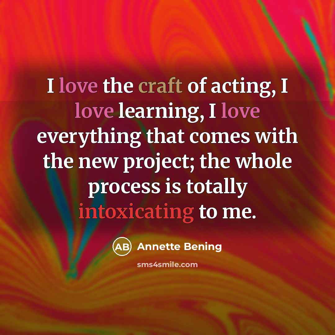 “I love the craft of acting, I love learning, I…” quote by Annette Bening