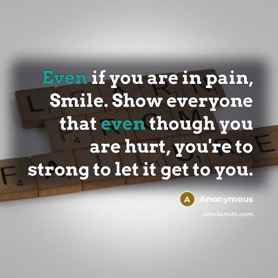“Even if you are in pain, Smile. Show everyone that…” quote by Anonymous