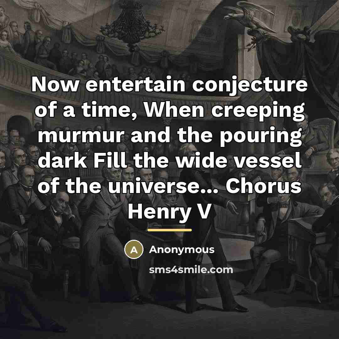 “Now entertain conjecture of a time, When creeping murmur and…” quote by Anonymous