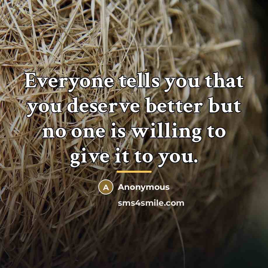 “Everyone tells you that you deserve better but no one…” quote by Anonymous