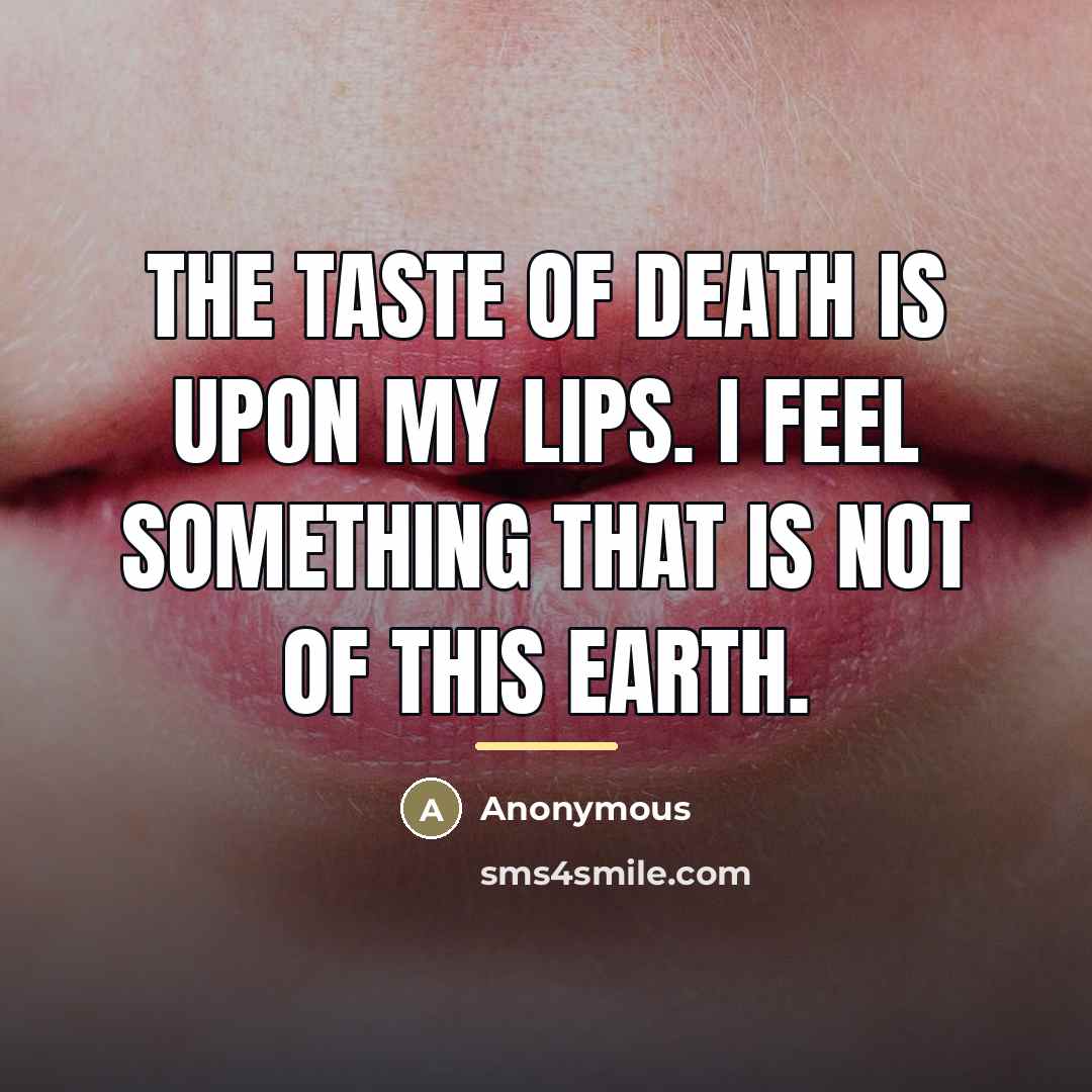 “The taste of death is upon my lips. I feel…” quote by Anonymous