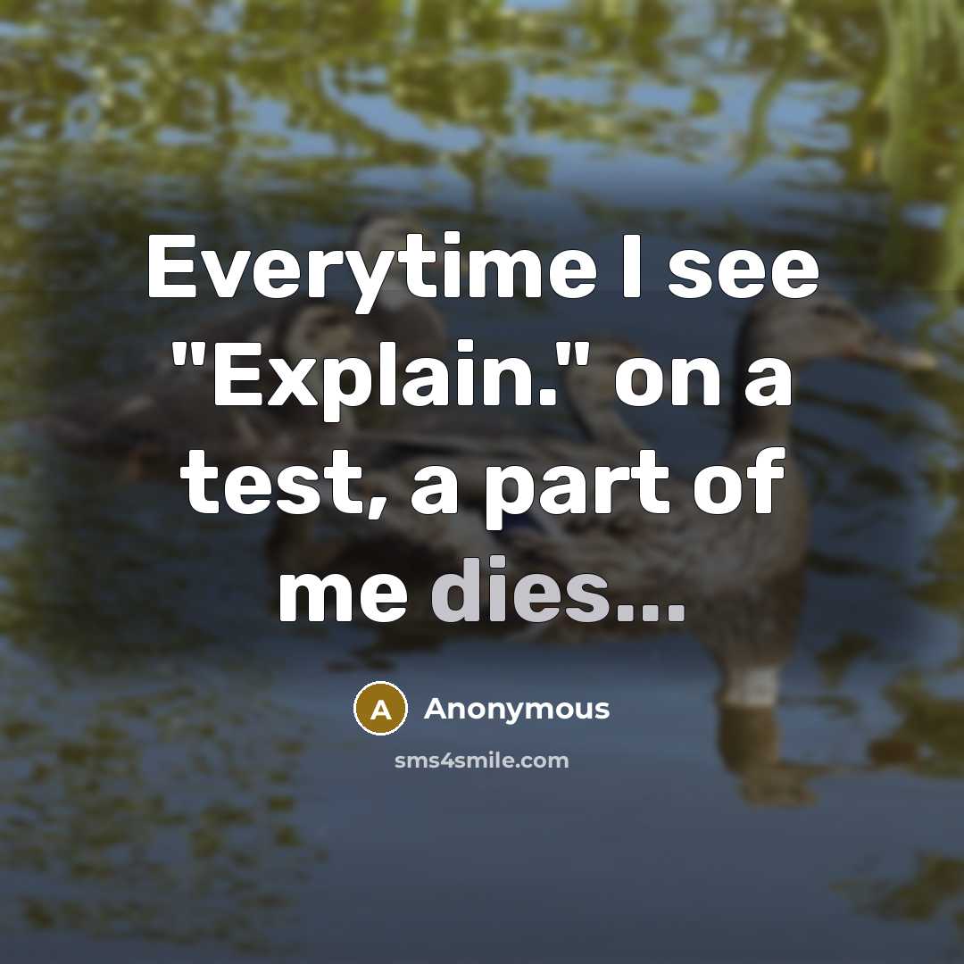 “Everytime I see "Explain." on a test, a part of me dies...” quote by Anonymous