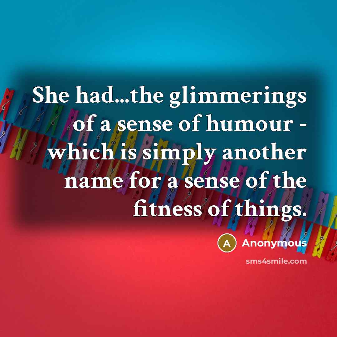 “She had...the glimmerings of a sense of humour - which…” quote by Anonymous
