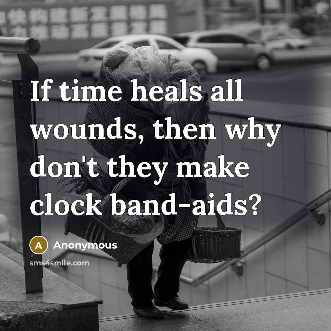 “If time heals all wounds, then why don't they make…” quote by Anonymous