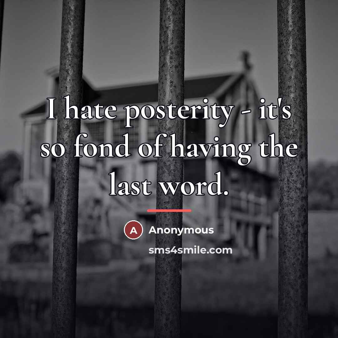 “I hate posterity - it's so fond of having the…” quote by Anonymous