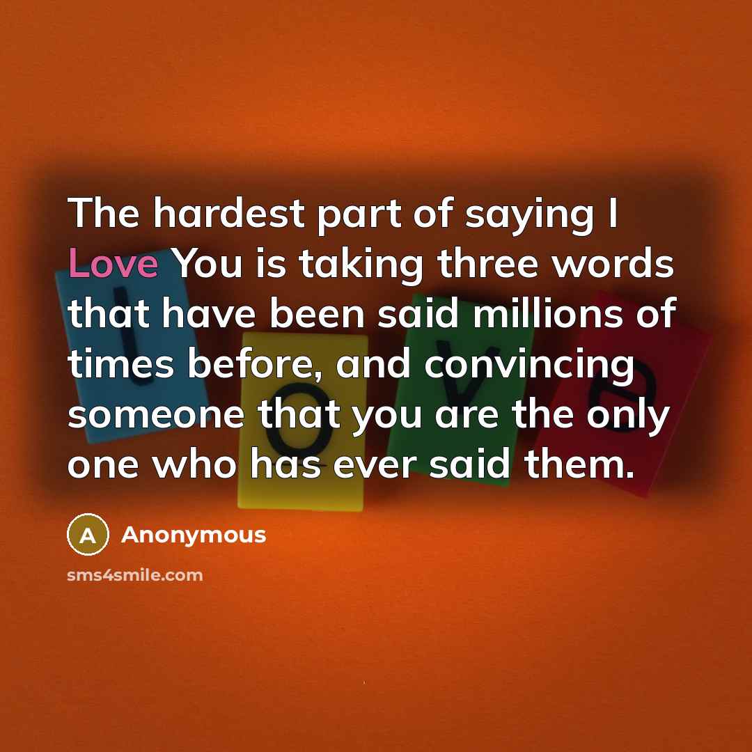 “The hardest part of saying I Love You is taking…” quote by Anonymous