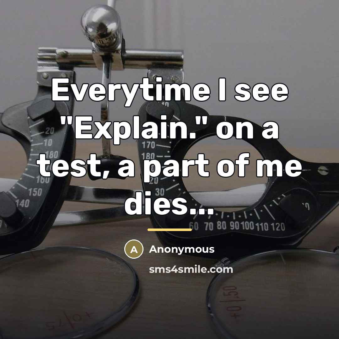 “Everytime I see "Explain." on a test, a part of…” quote by Anonymous