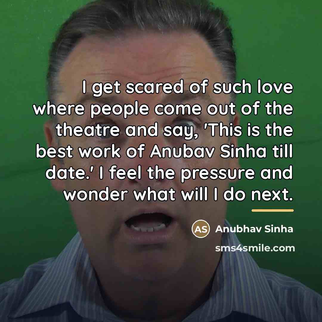 “I get scared of such love where people come out…” quote by Anubhav Sinha