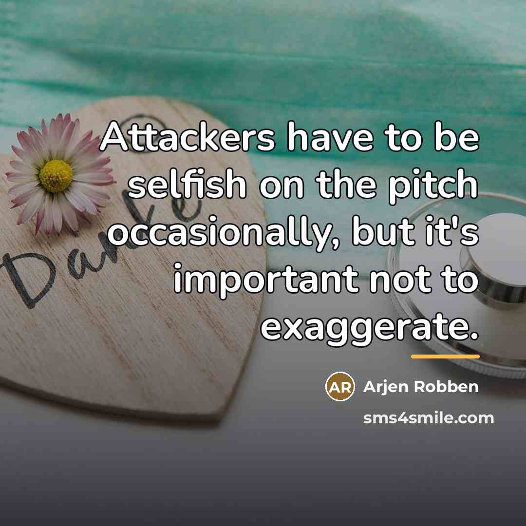 “Attackers have to be selfish on the pitch occasionally, but…” quote by Arjen Robben