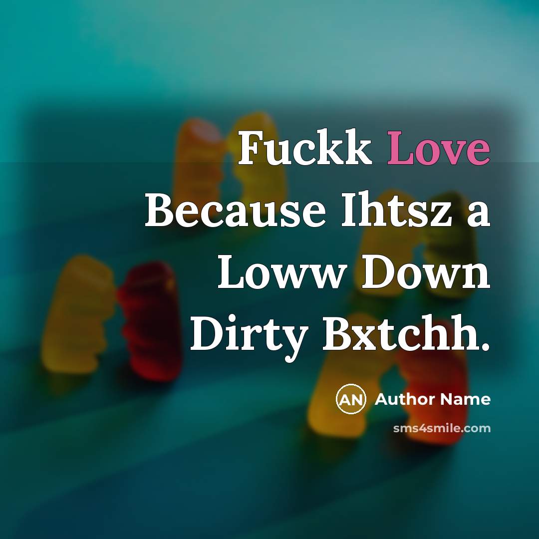 “Fuckk Love Because Ihtsz a Loww Down Dirty Bxtchh.” quote by Author Name