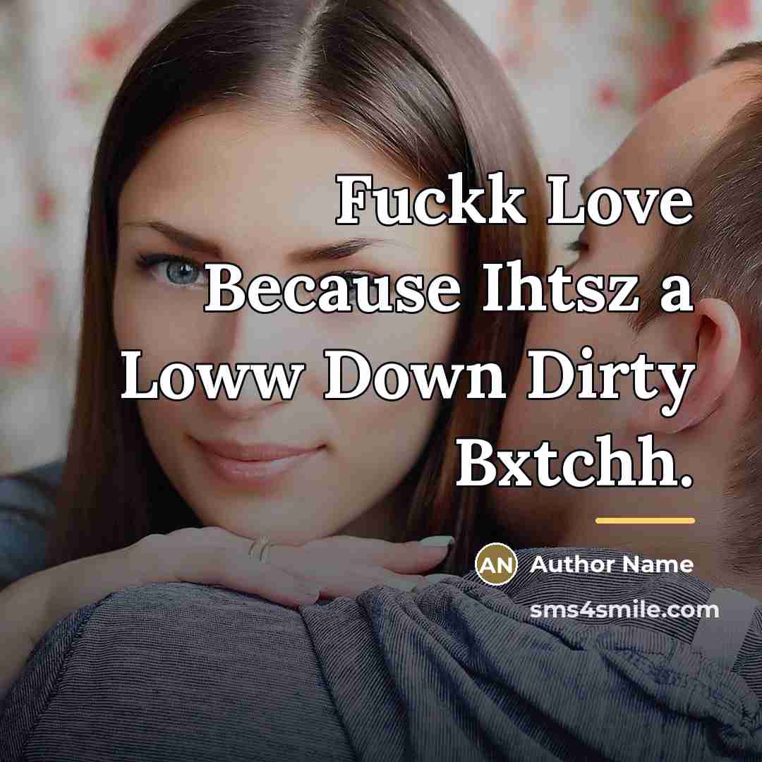 “Fuckk Love Because Ihtsz a Loww Down Dirty Bxtchh.…” quote by Author Name