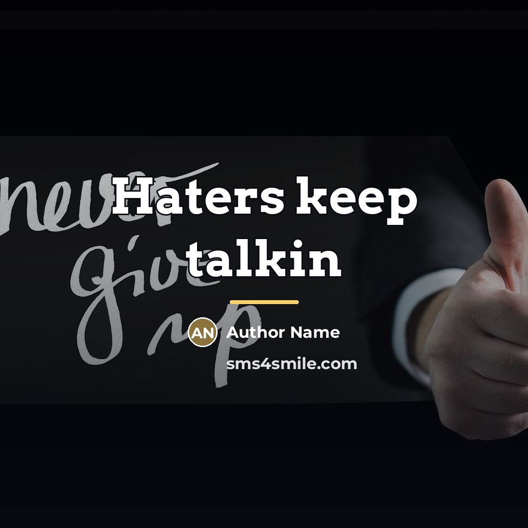 “Haters keep talkin…” quote by Author Name