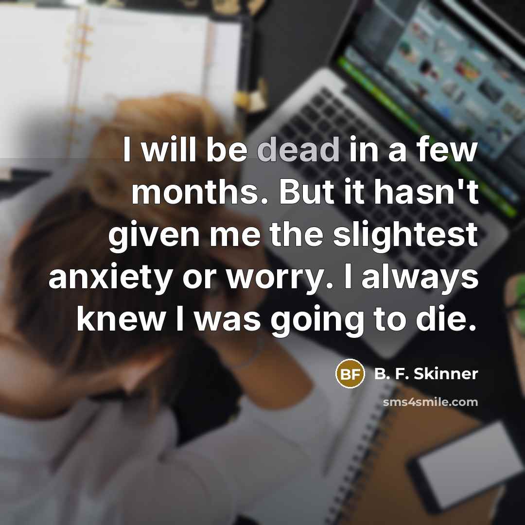 “I will be dead in a few months. But it…” quote by B. F. Skinner