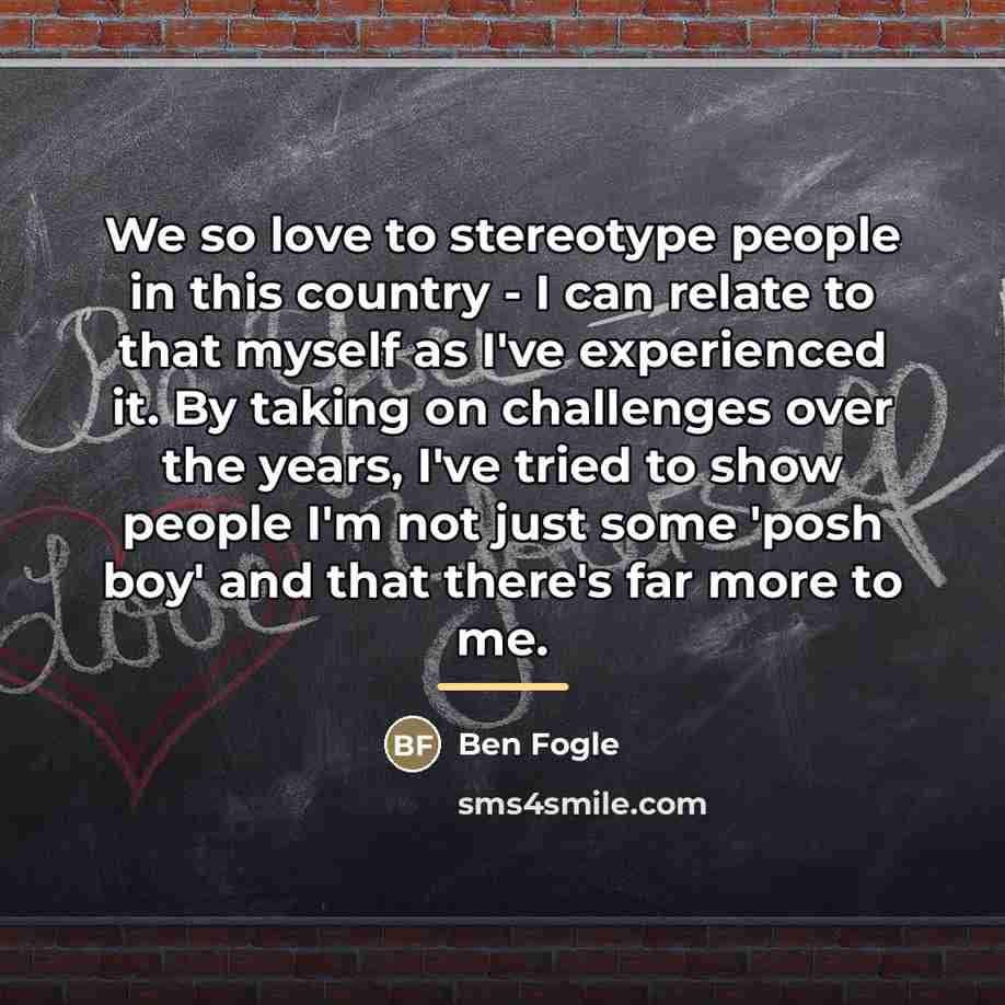“We so love to stereotype people in this country -…” quote by Ben Fogle