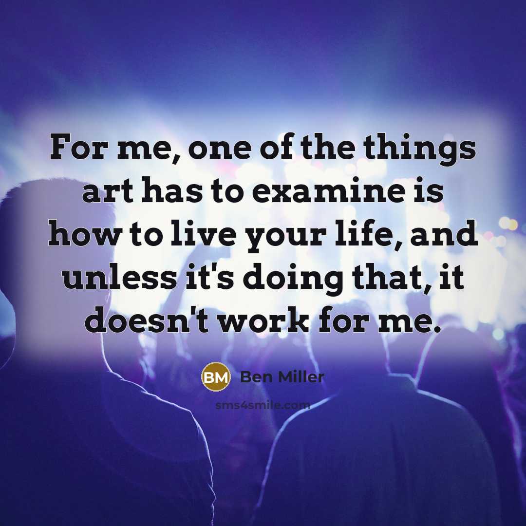 “For me, one of the things art has to examine…” quote by Ben Miller