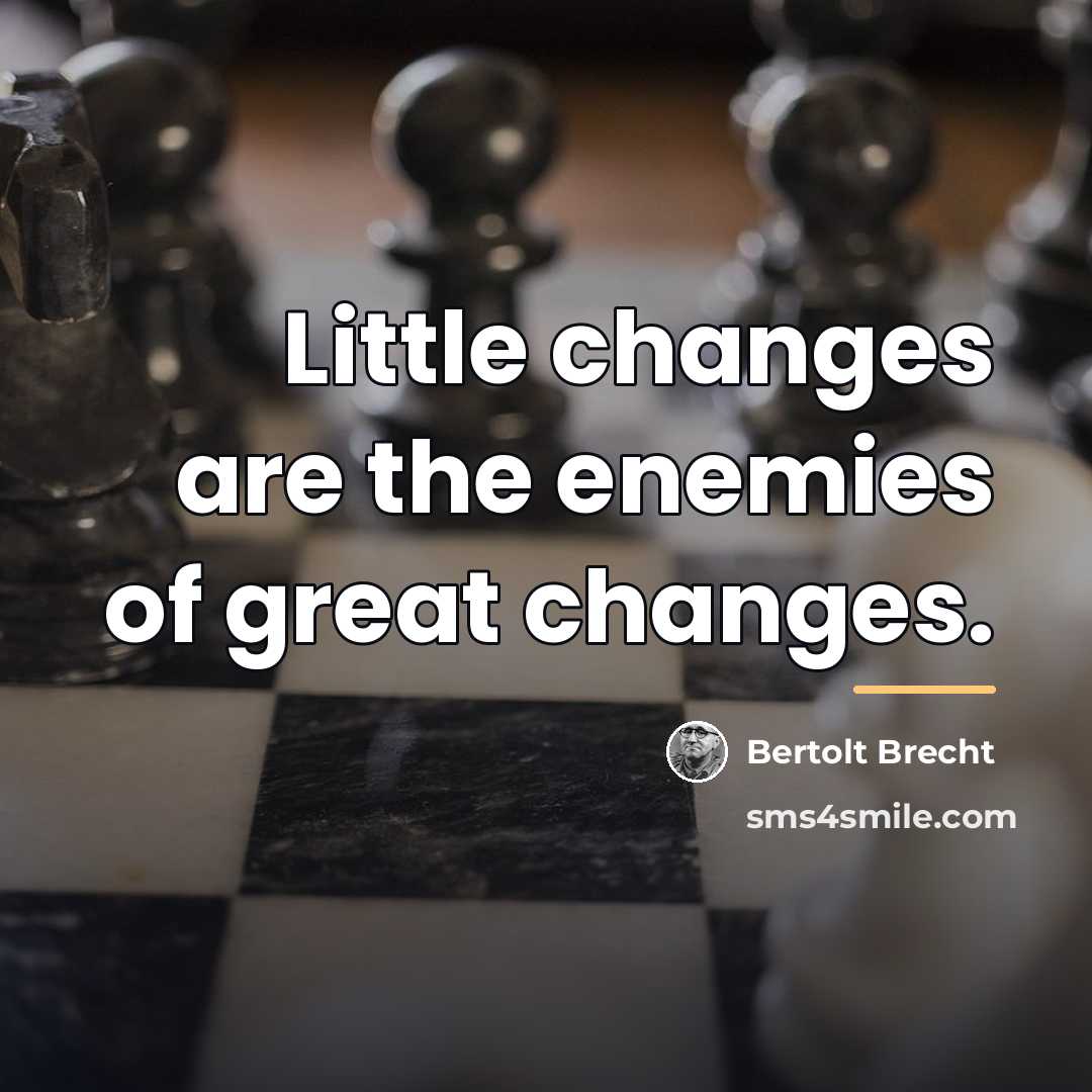 “Little changes are the enemies of great changes.…” quote by Bertolt Brecht