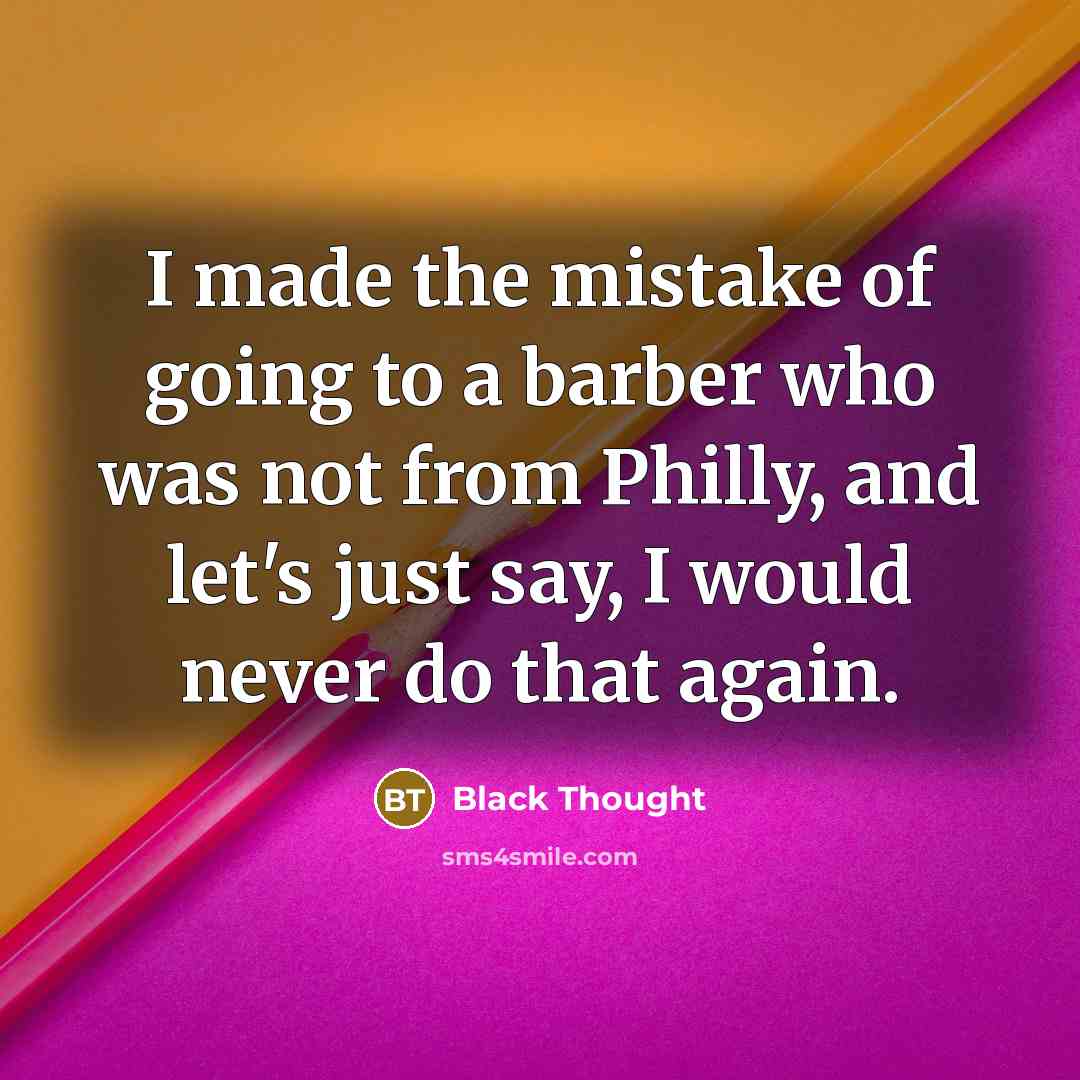 “I made the mistake of going to a barber who…” quote by Black Thought