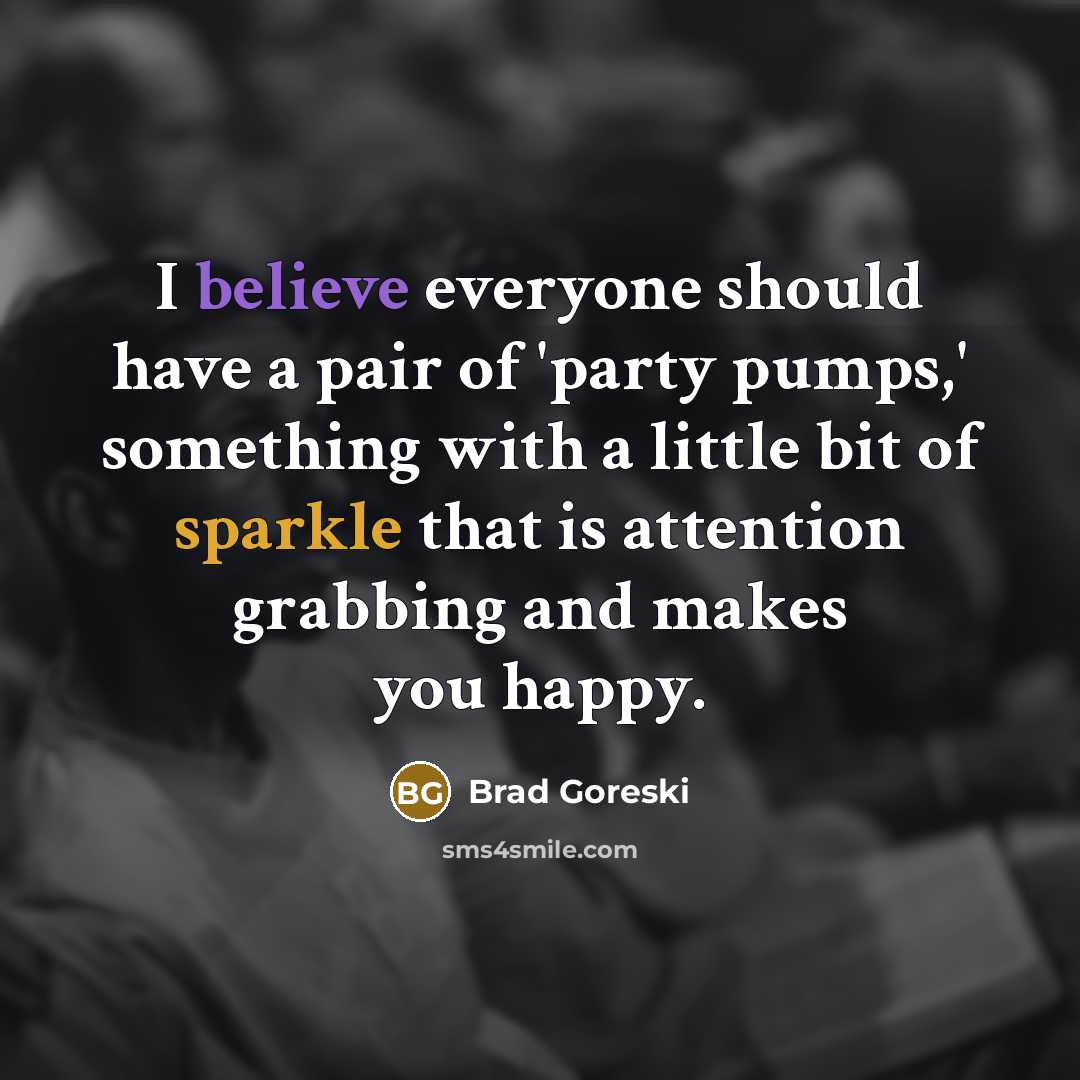 “I believe everyone should have a pair of 'party pumps,'…” quote by Brad Goreski