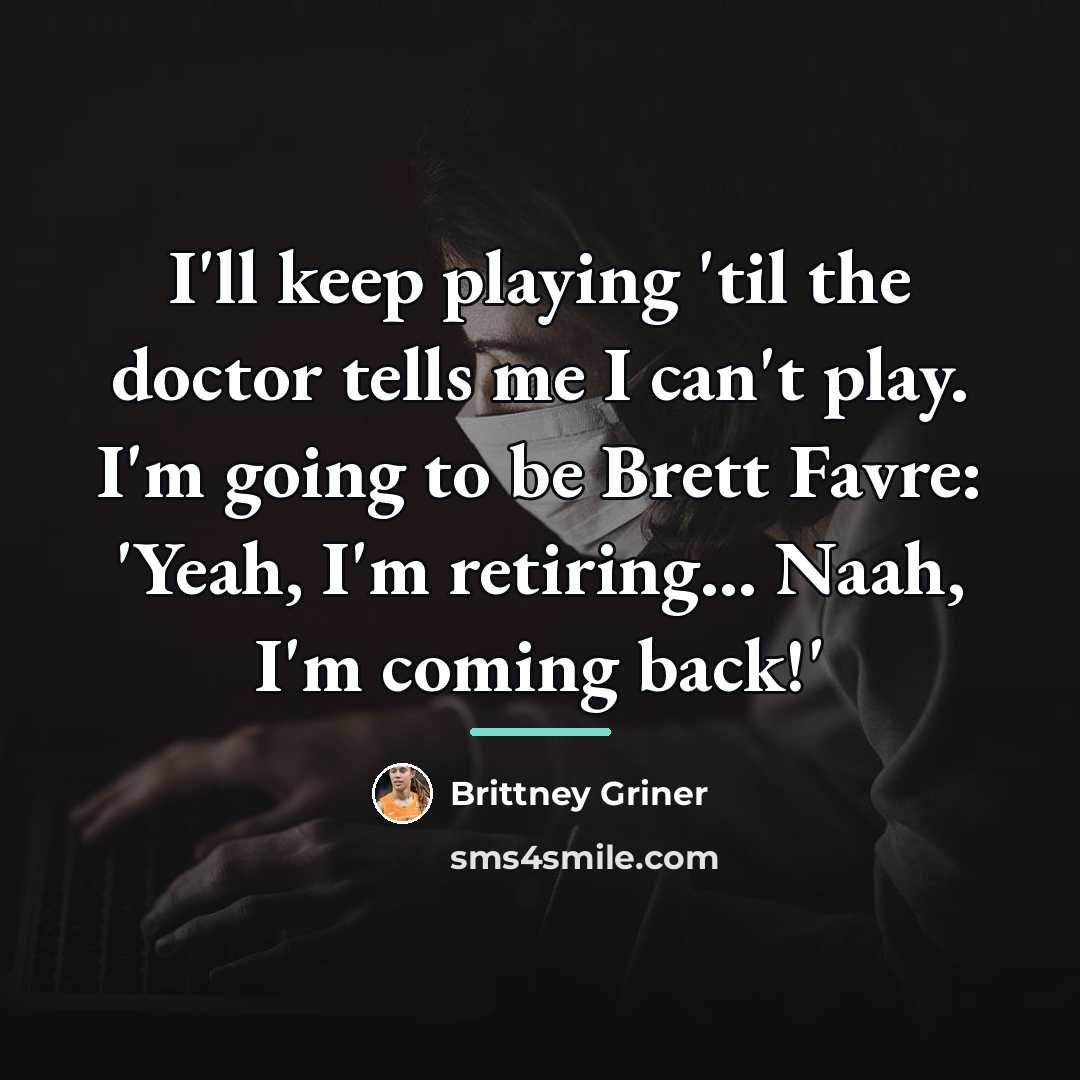 “I'll keep playing 'til the doctor tells me I can't…” quote by Brittney Griner