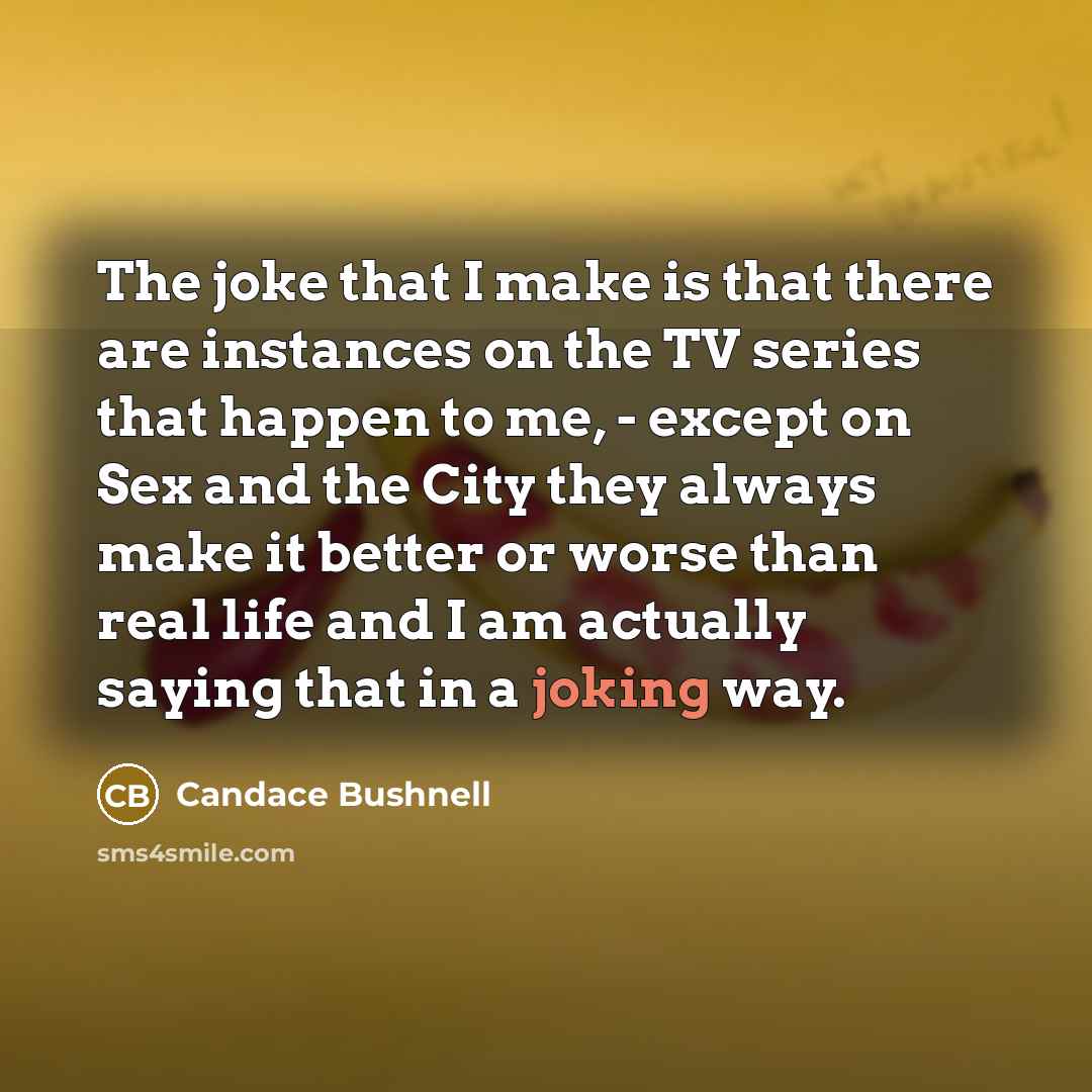 “The joke that I make is that there are instances…” quote by Candace Bushnell