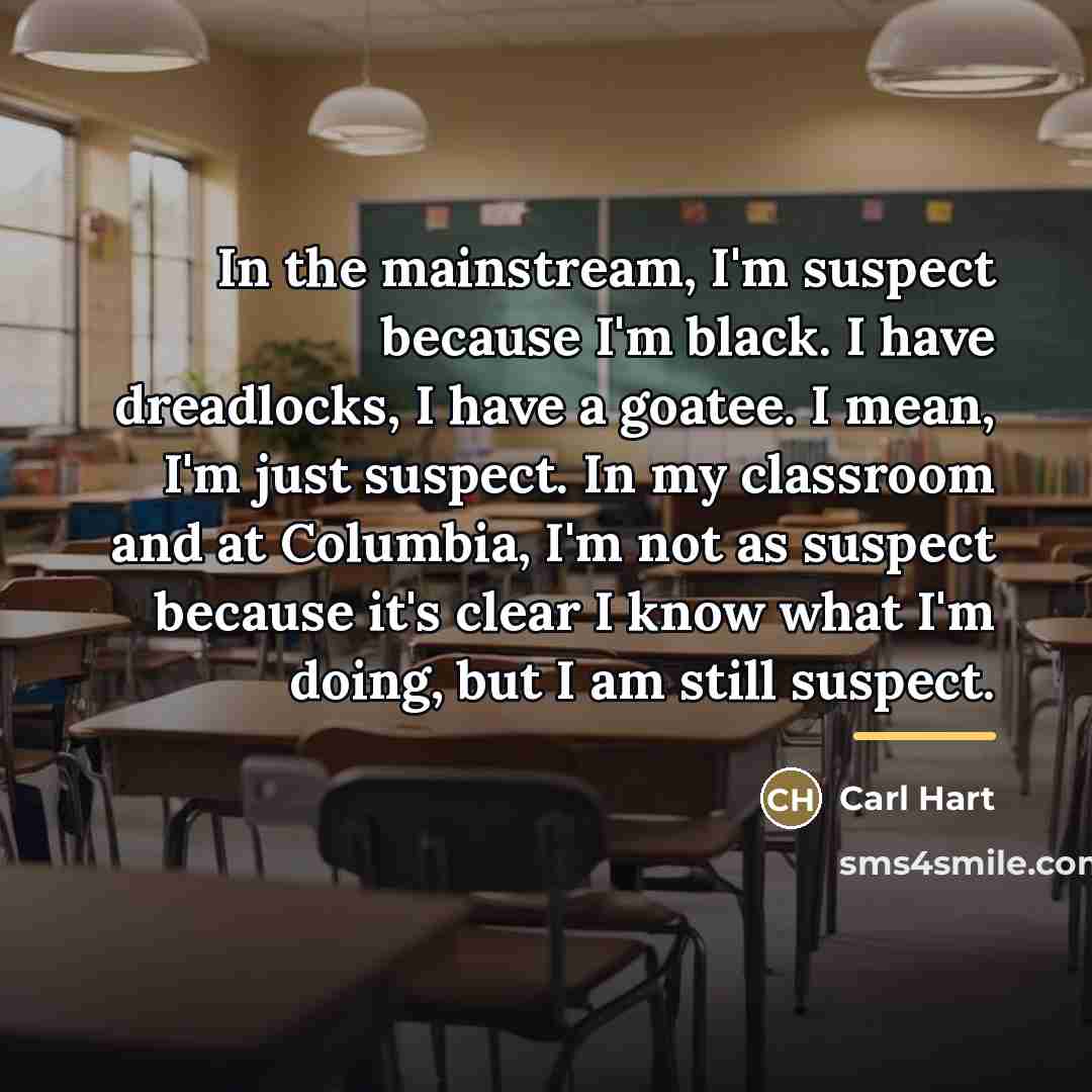 “In the mainstream, I'm suspect because I'm black. I have…” quote by Carl Hart