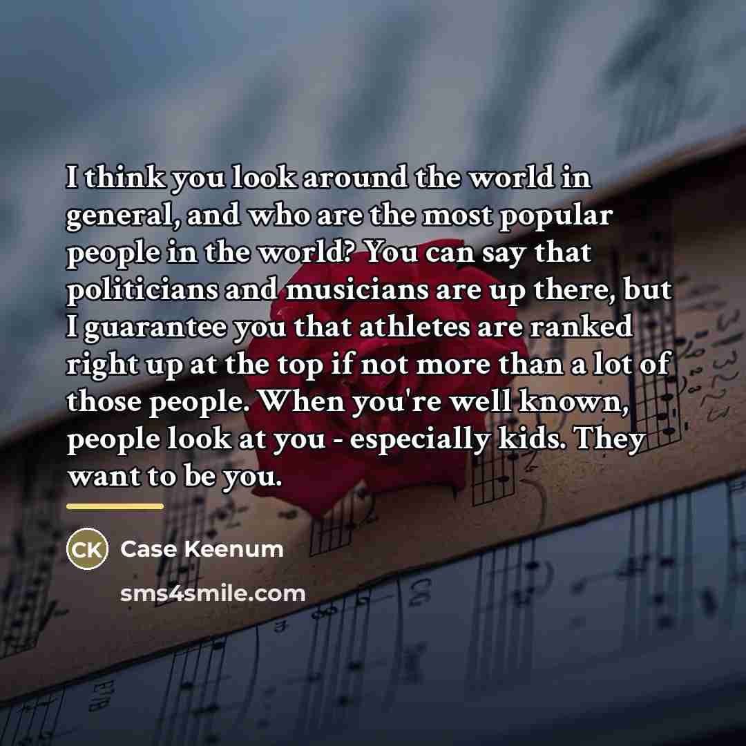 “I think you look around the world in general, and…” quote by Case Keenum