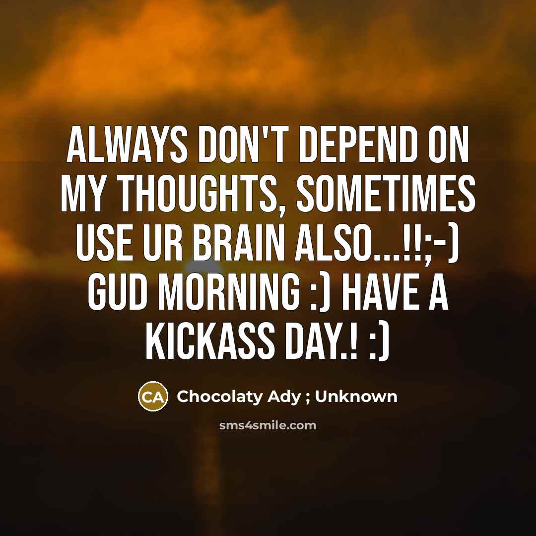 “Always don't depend on my thoughts, sometimes use ur brain…” quote by Chocolaty Ady ; Unknown