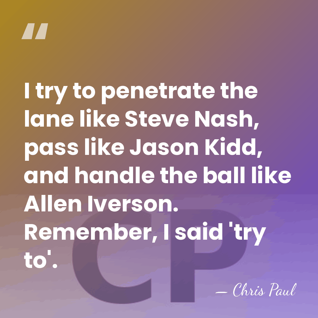 I try to penetrate the lane like Steve Nash, pass like Jason&hellip; - Chris Paul