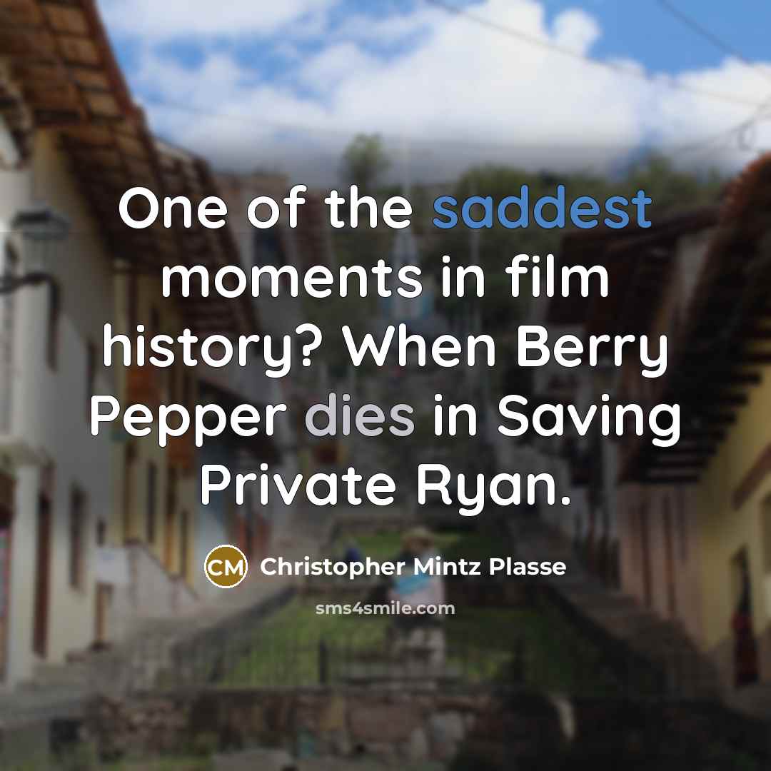 “One of the saddest moments in film history? When Berry Pepper dies in Saving Private Ryan.” quote by Christopher Mintz Plasse