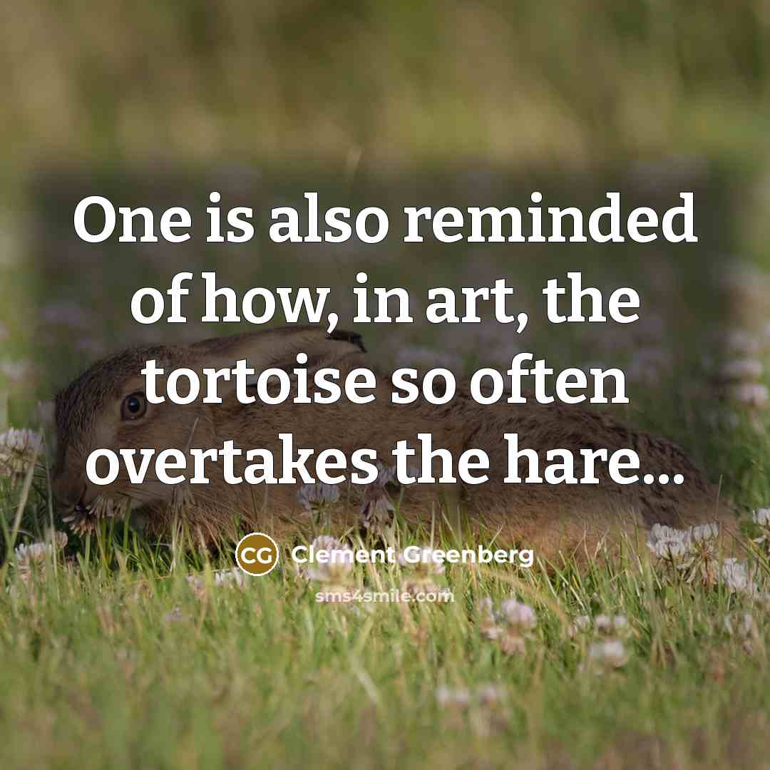 “One is also reminded of how, in art, the tortoise…” quote by Clement Greenberg