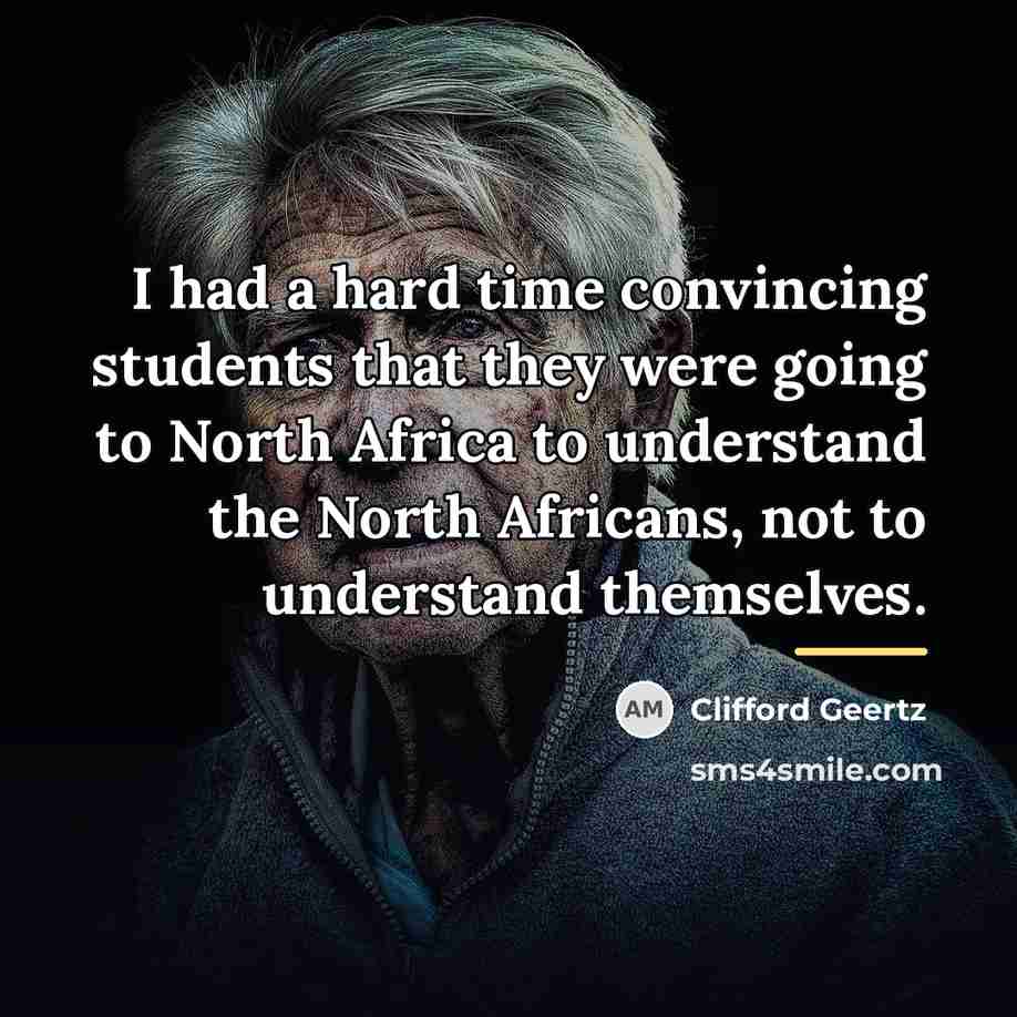 “I had a hard time convincing students that they were…” quote by Clifford Geertz
