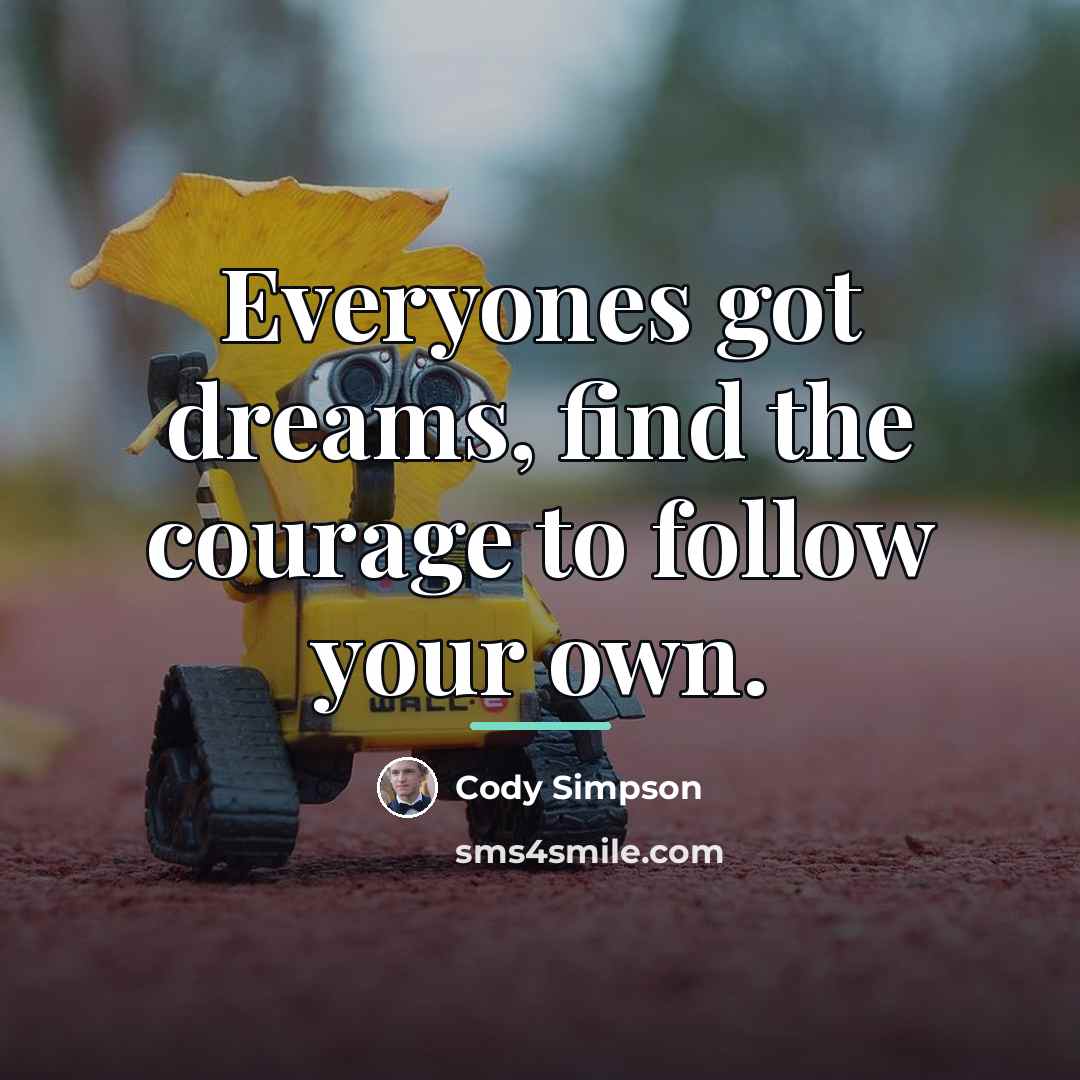 “Everyones got dreams, find the courage to follow your own.…” quote by Cody Simpson