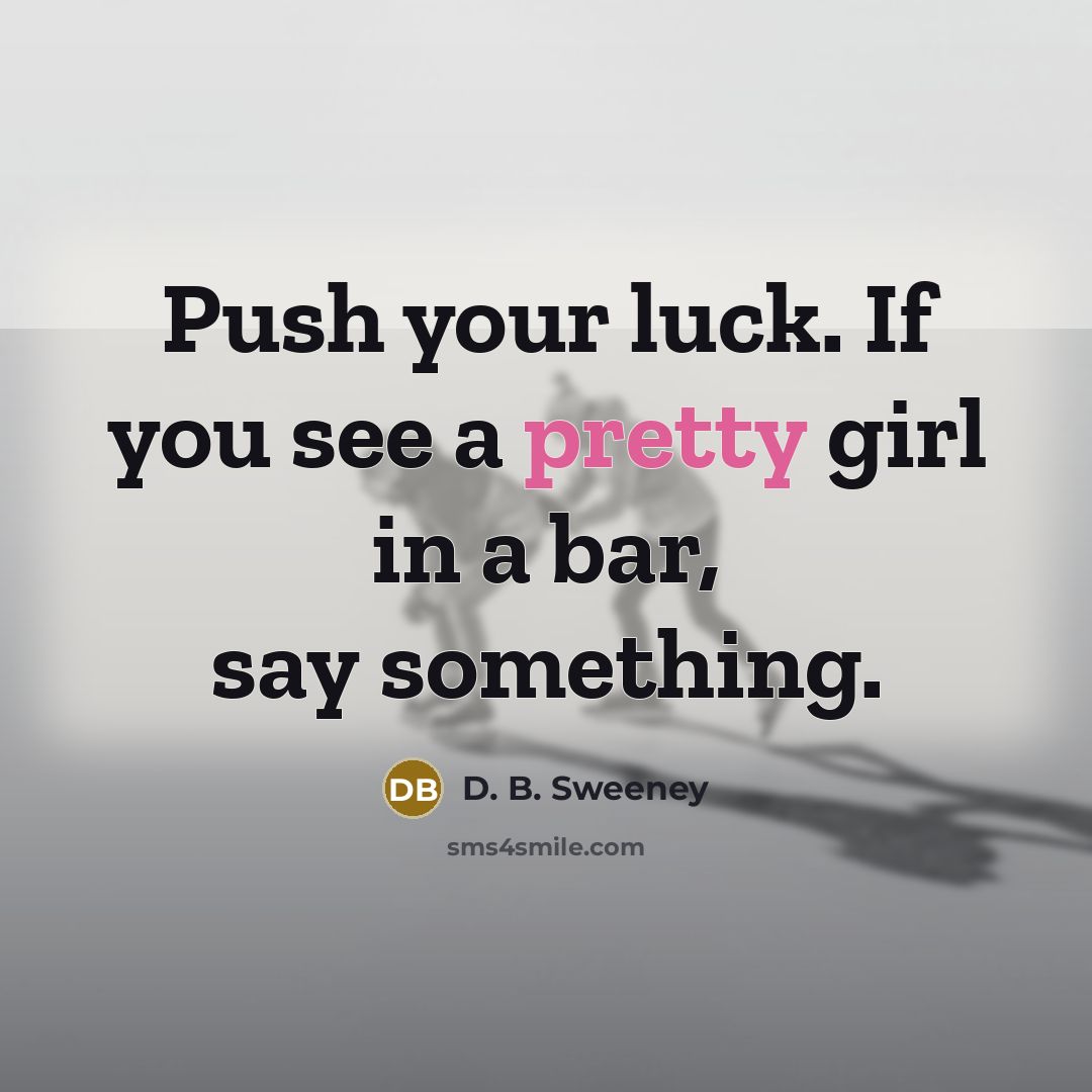 “Push your luck. If you see a pretty girl in…” quote by D. B. Sweeney