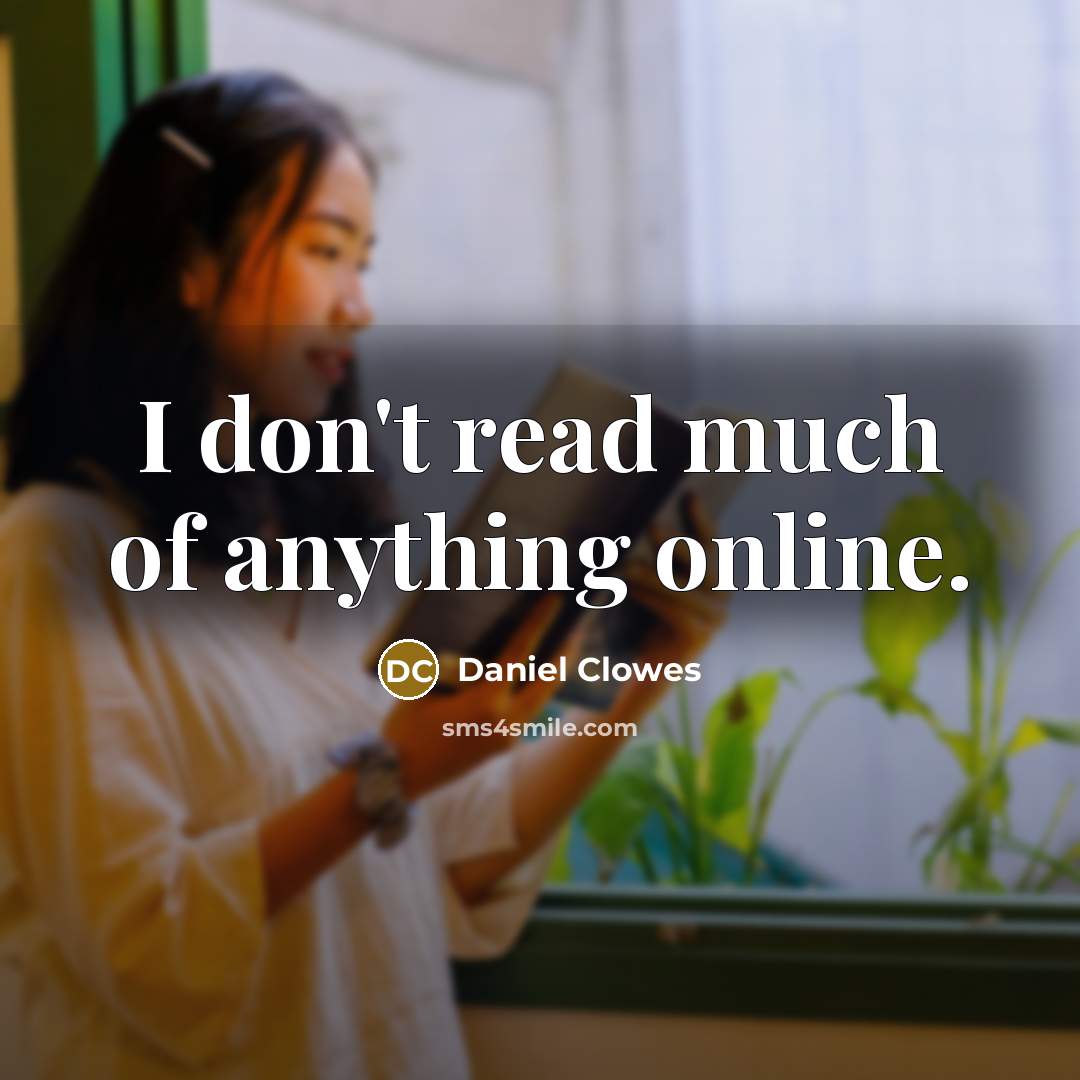 “I don't read much of anything online.…” quote by Daniel Clowes