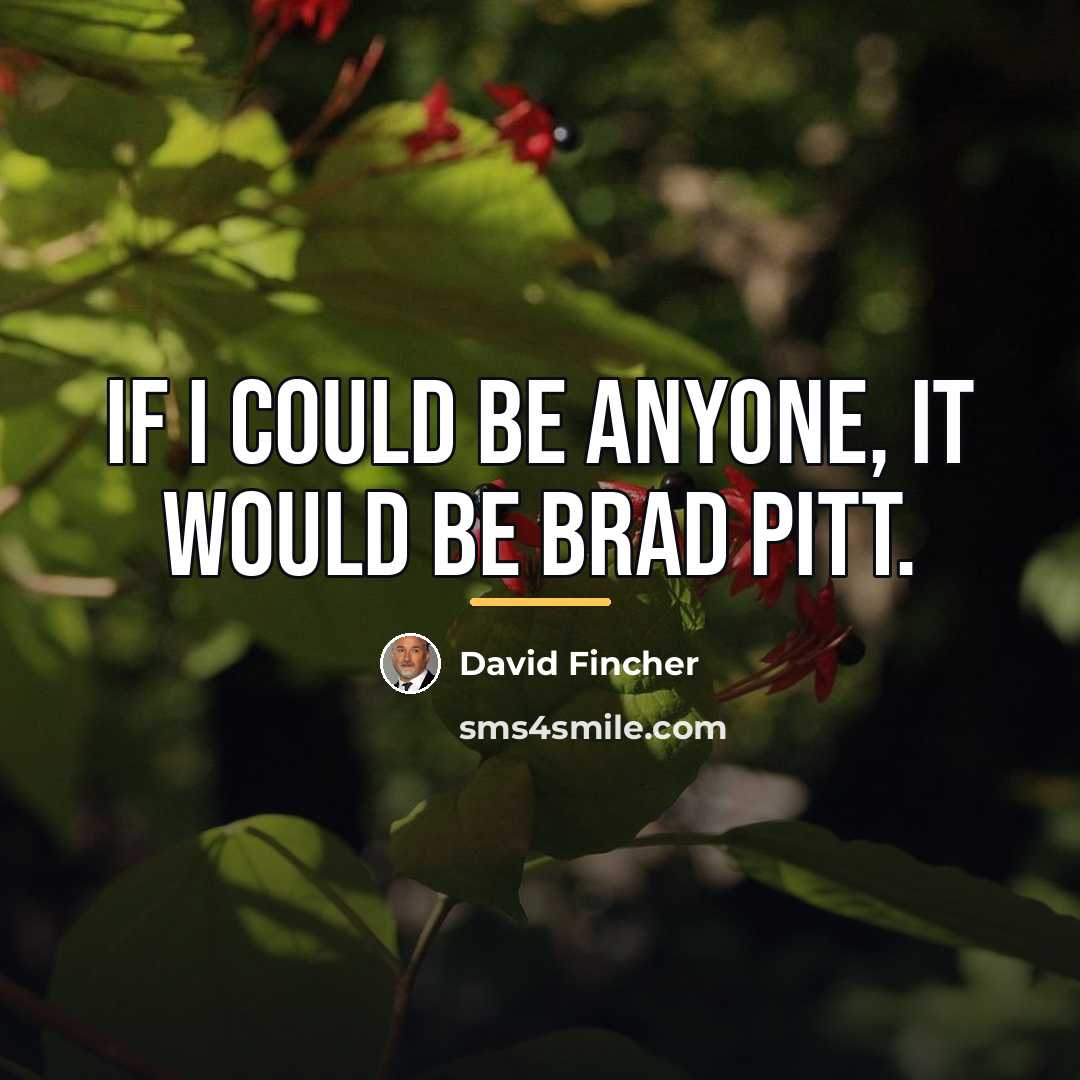 “If I could be anyone, it would be Brad Pitt.…” quote by David Fincher