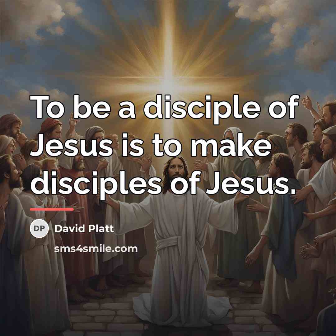 “To be a disciple of Jesus is to make disciples…” quote by David Platt