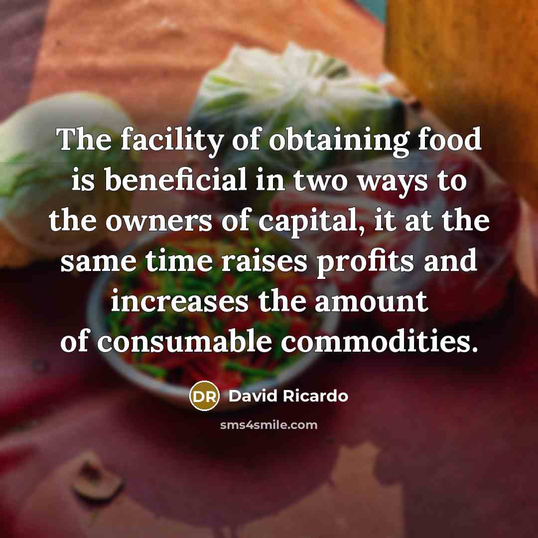 “The facility of obtaining food is beneficial in two ways…” quote by David Ricardo