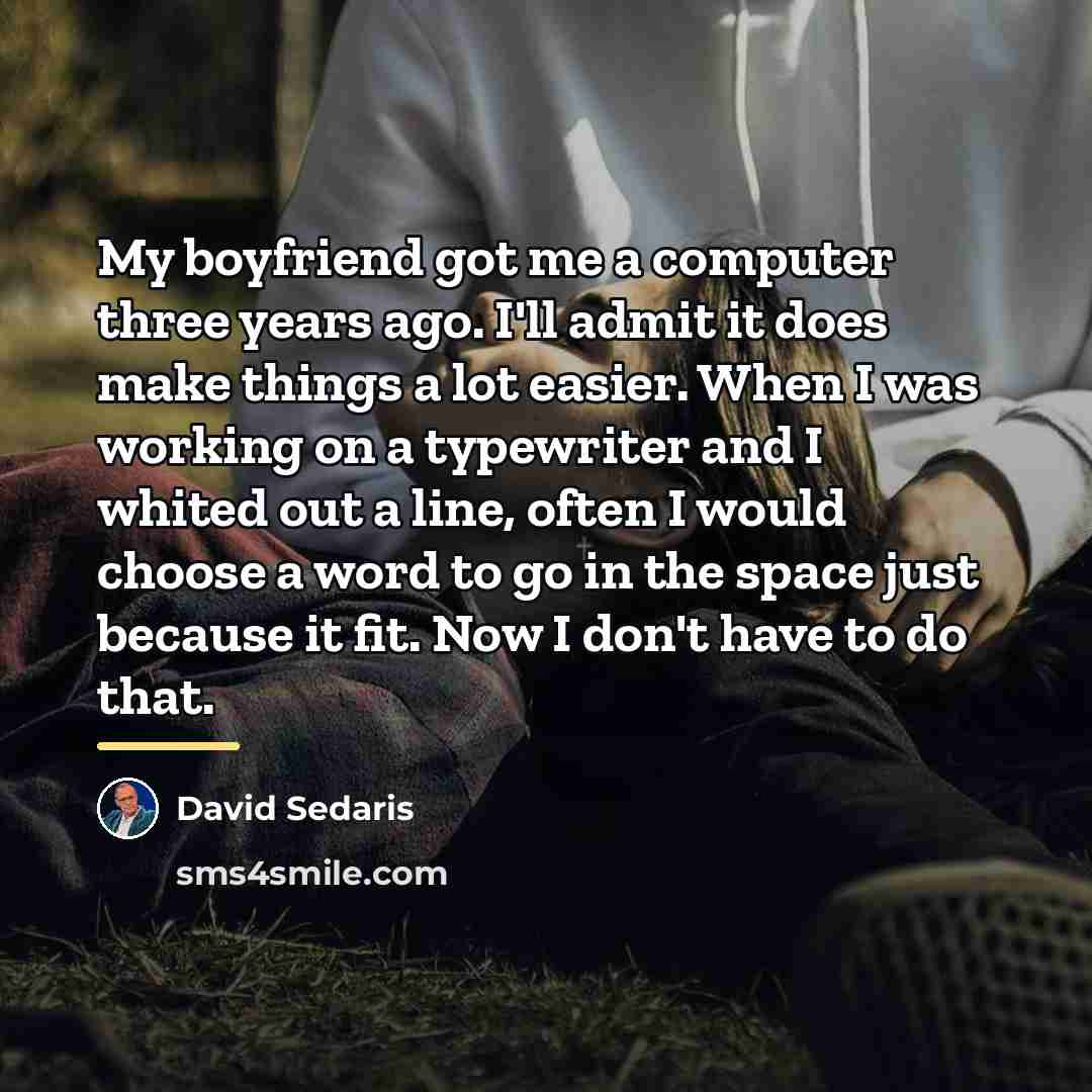 “My boyfriend got me a computer three years ago. I'll…” quote by David Sedaris