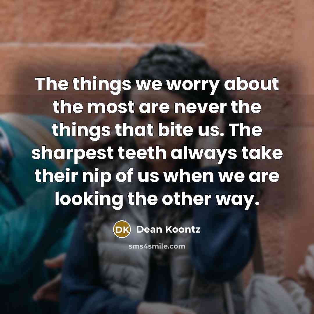 “The things we worry about the most are never the…” quote by Dean Koontz