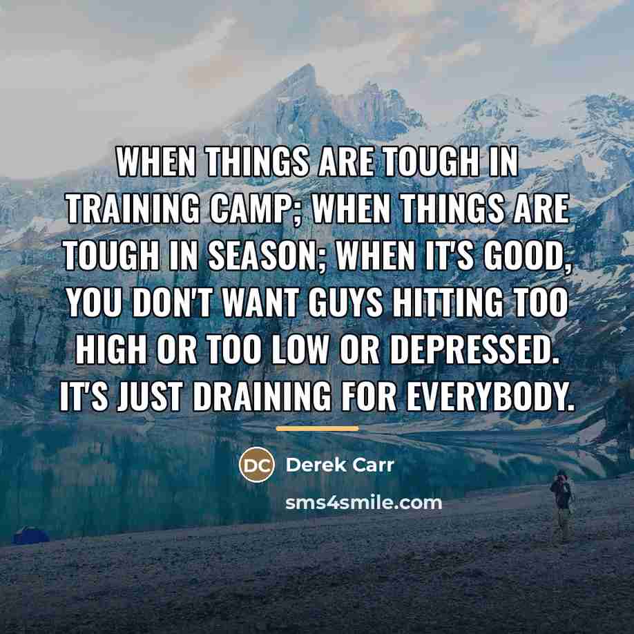 “When things are tough in training camp; when things are…” quote by Derek Carr