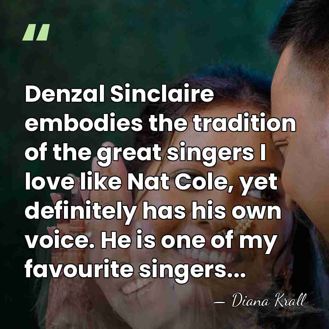 Denzal Sinclaire embodies the tradition of the great singers I love like&hellip; - Diana Krall