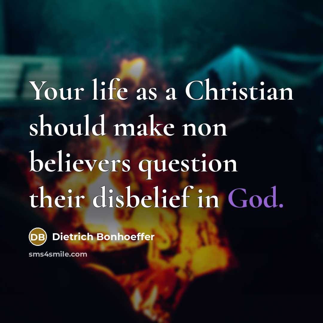 “Your life as a Christian should make non believers question…” quote by Dietrich Bonhoeffer