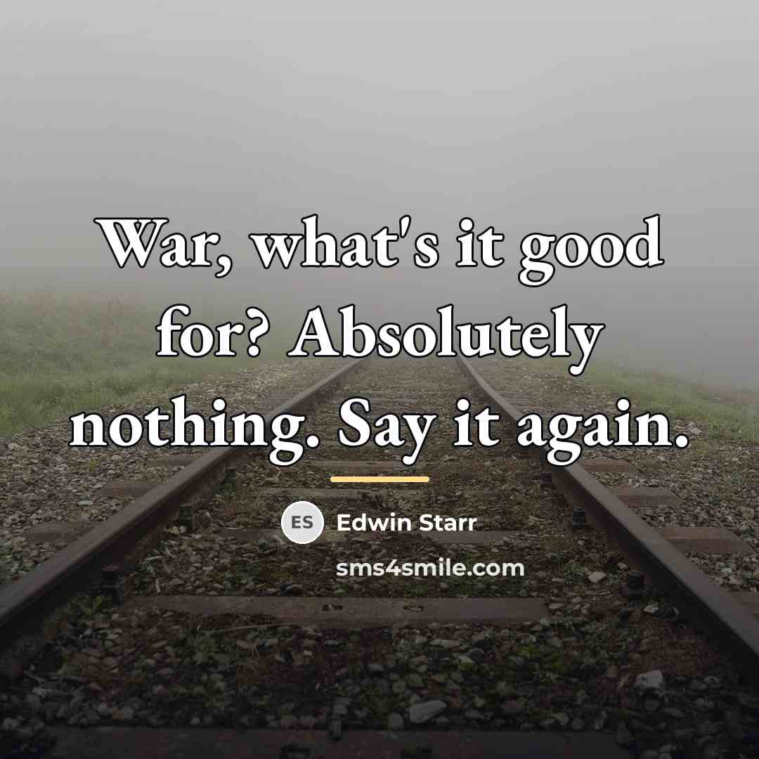 “War, what's it good for? Absolutely nothing. Say it again.…” quote by Edwin Starr