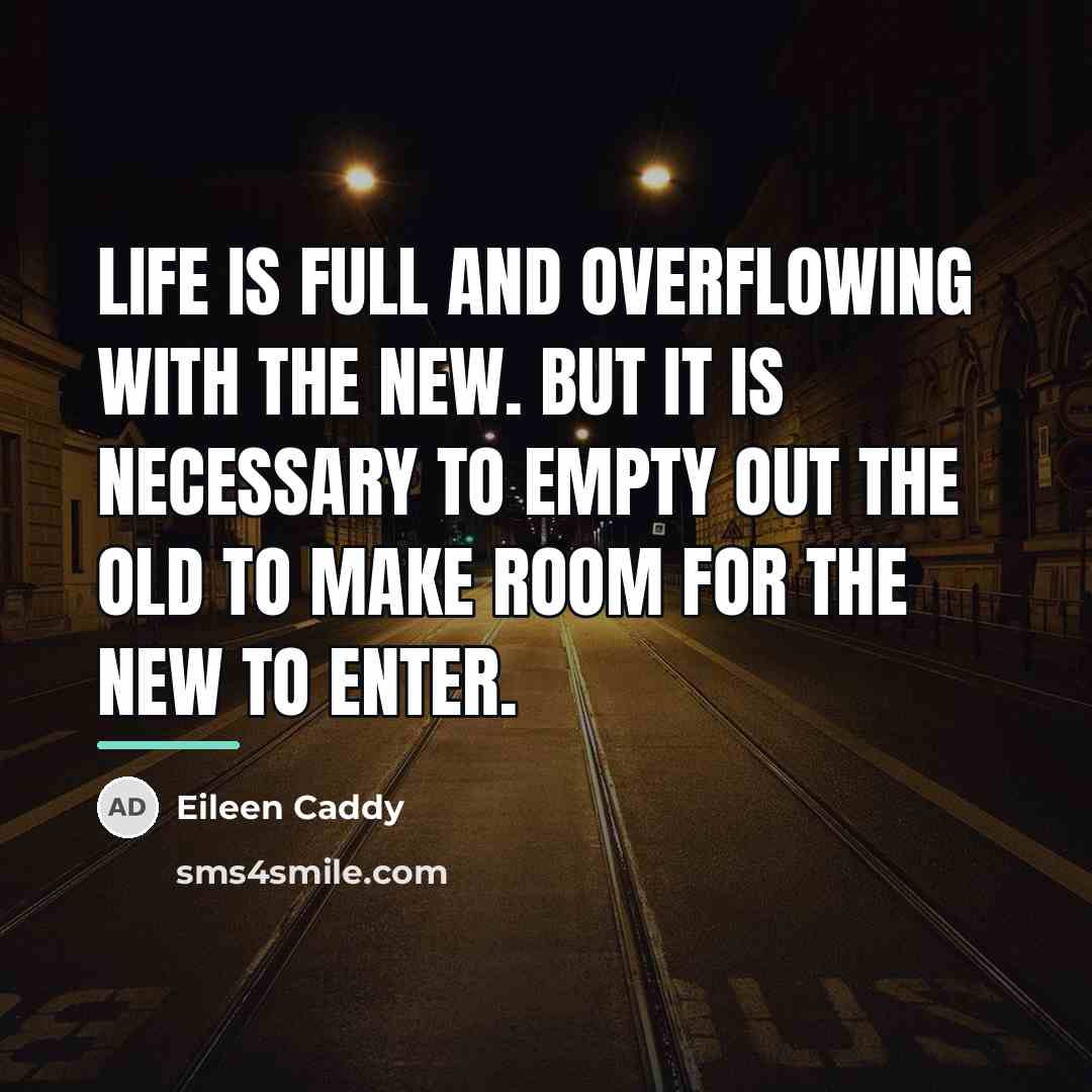 “Life is full and overflowing with the new. But it…” quote by Eileen Caddy