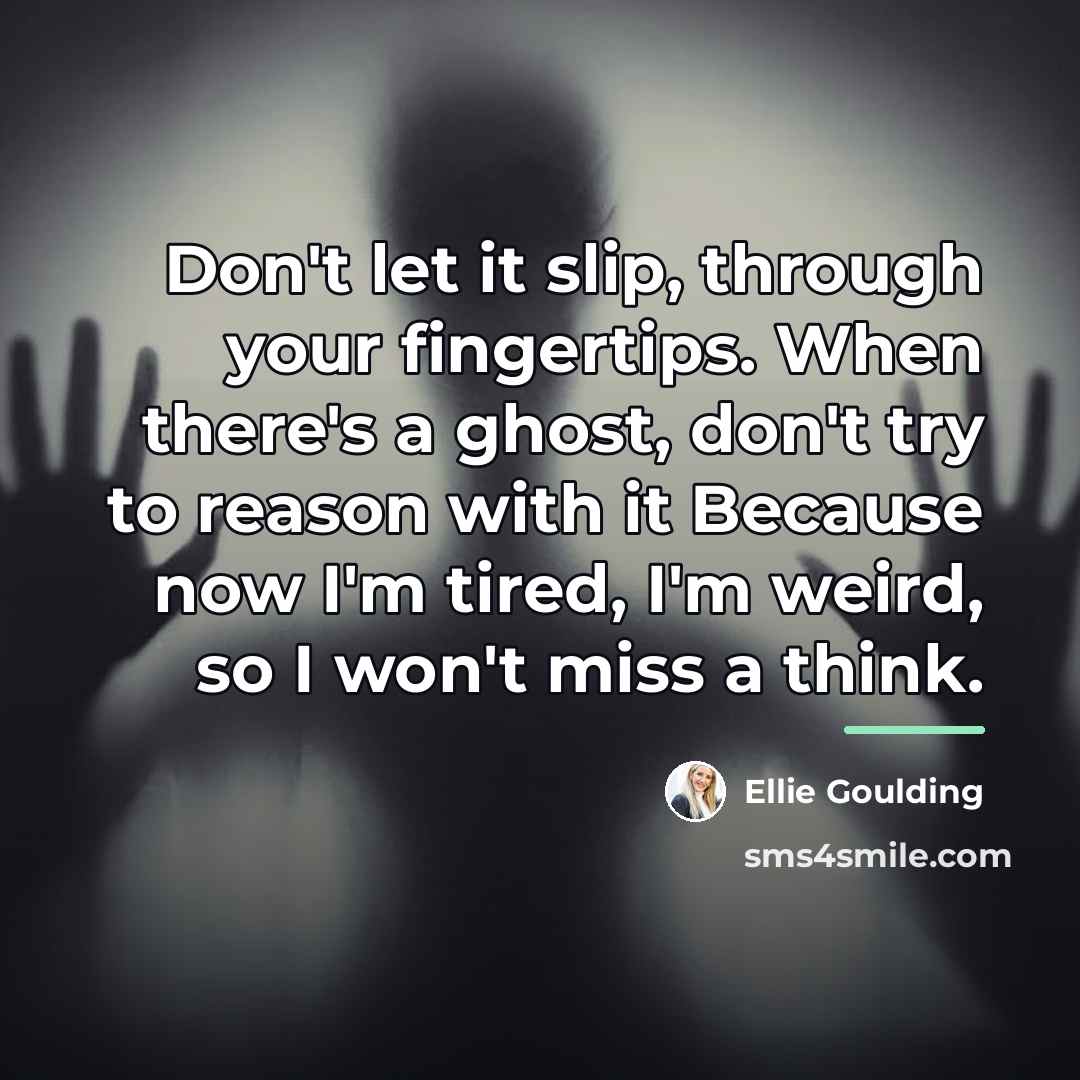 “Don't let it slip, through your fingertips. When there's a…” quote by Ellie Goulding