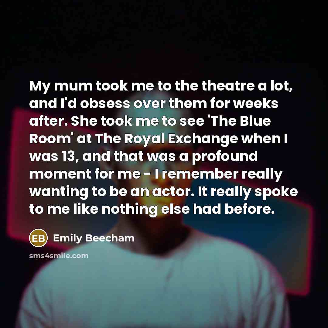 “My mum took me to the theatre a lot, and…” quote by Emily Beecham